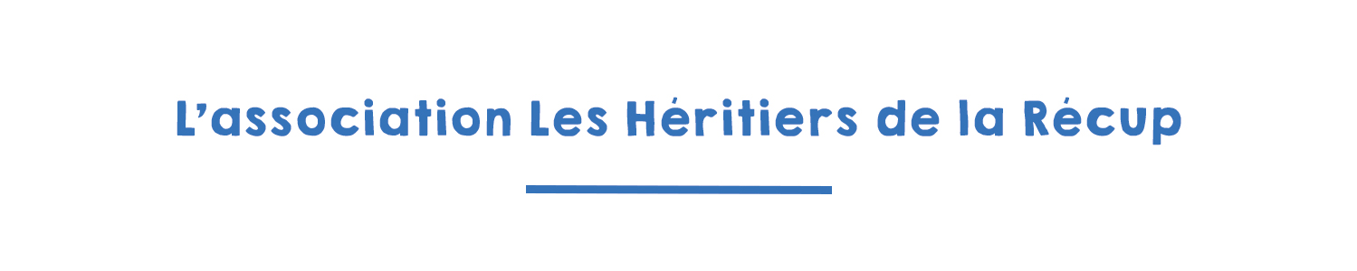 L'association Les Héritiers de la Récup