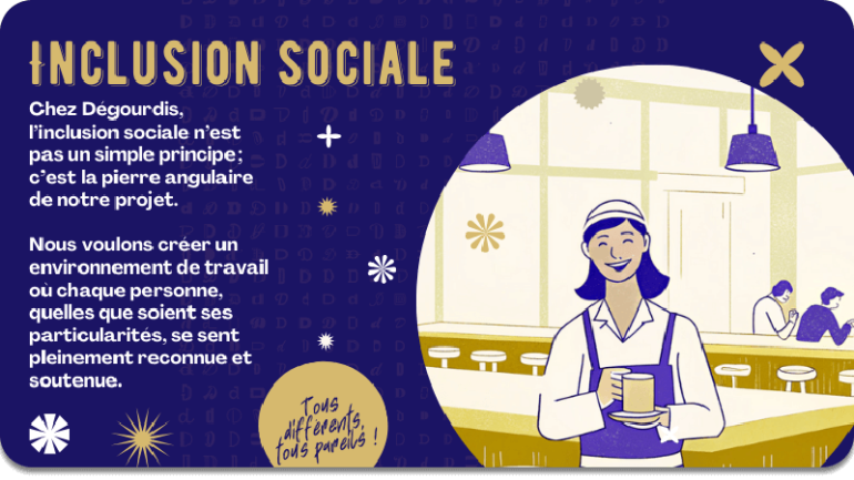 INCLUSION SOCIALE : chez Dégourdis, l'inclusion sociale n'est + pas un simple principe; c'est la pierre angulaire de notre projet. Nous voulons créer un environnement de travail où chaque personne, quelles que soient ses particularités, se sent pleinement reconnue et soutenue.